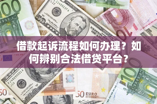 济南借款起诉流程如何办理？如何辨别合法借贷平台？