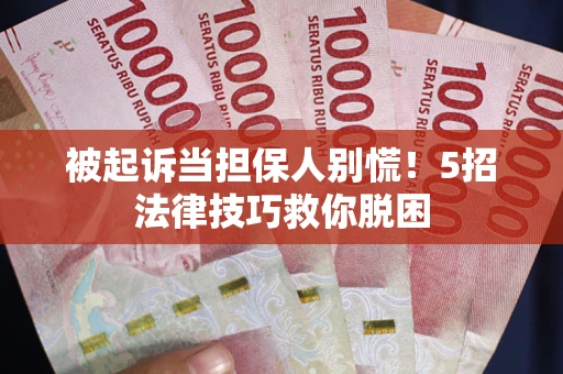 济南被起诉当担保人别慌！5招法律技巧救你脱困