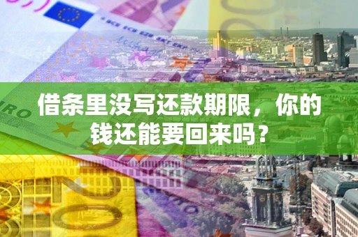 济南借条里没写还款期限，你的钱还能要回来吗？