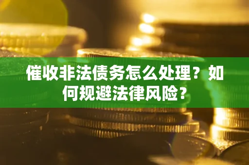 济南催收非法债务怎么处理？如何规避法律风险？