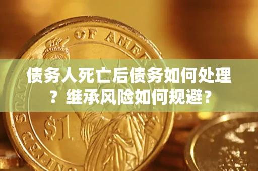 济南债务人死亡后债务如何处理？继承风险如何规避？