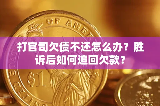济南打官司欠债不还怎么办？胜诉后如何追回欠款？