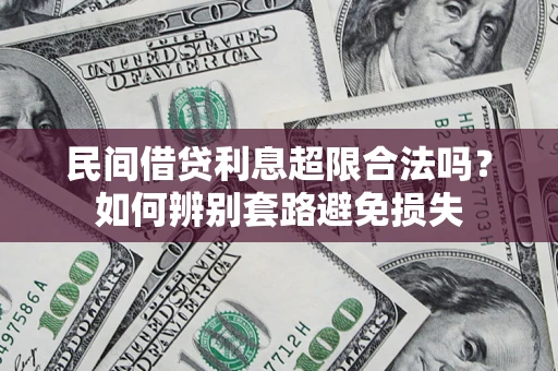济南民间借贷利息超限合法吗？如何辨别套路避免损失