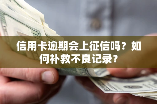 济南信用卡逾期会上征信吗？如何补救不良记录？