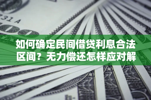 济南如何确定民间借贷利息合法区间？无力偿还怎样应对解决法门？