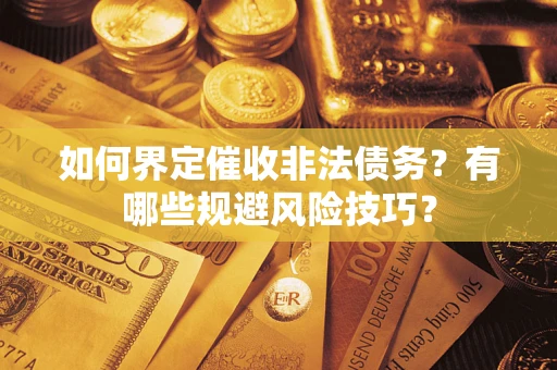 济南如何界定催收非法债务？有哪些规避风险技巧？