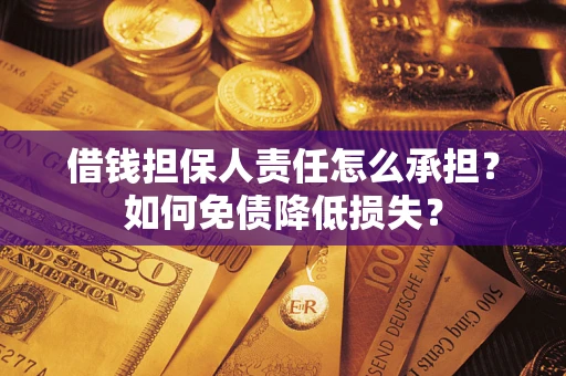 济南借钱担保人责任怎么承担？如何免债降低损失？