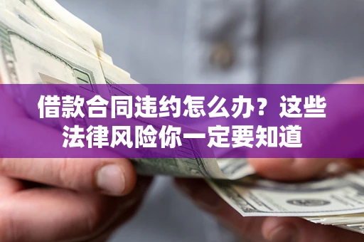 济南借款合同违约怎么办？这些法律风险你一定要知道