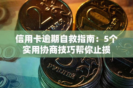 济南信用卡逾期自救指南：5个实用协商技巧帮你止损