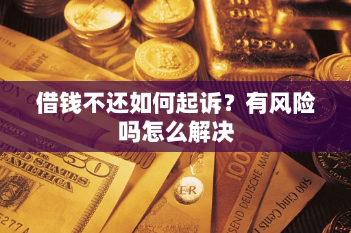济南借钱不还如何起诉？有风险吗怎么解决