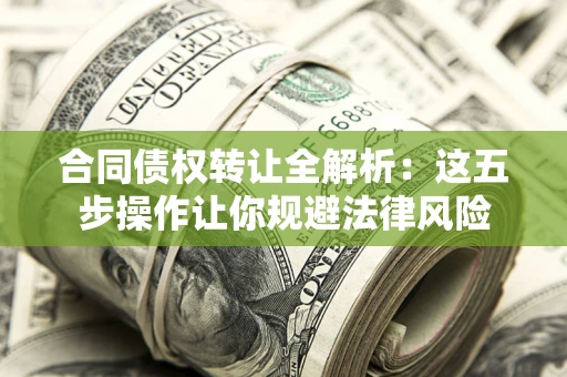 济南合同债权转让全解析：这五步操作让你规避法律风险