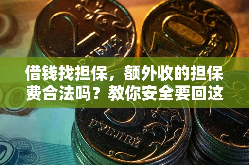 济南借钱找担保，额外收的担保费合法吗？教你安全要回这笔钱