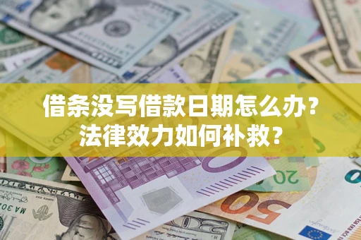济南借条没写借款日期怎么办？法律效力如何补救？