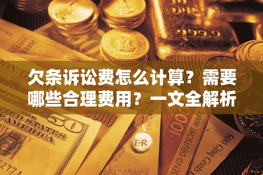 济南欠条诉讼费怎么计算？需要哪些合理费用？一文全解析