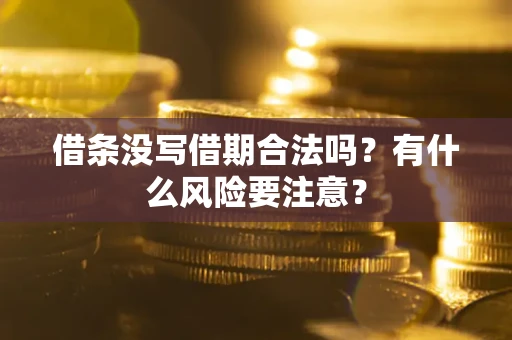 济南借条没写借期合法吗？有什么风险要注意？