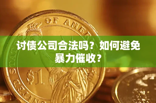 济南讨债公司合法吗？如何避免暴力催收？