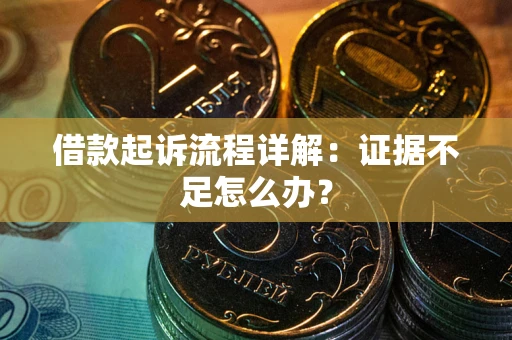 济南借款起诉流程详解：证据不足怎么办？