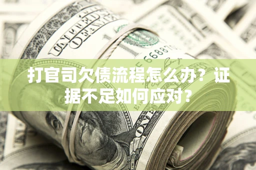 济南打官司欠债流程怎么办？证据不足如何应对？