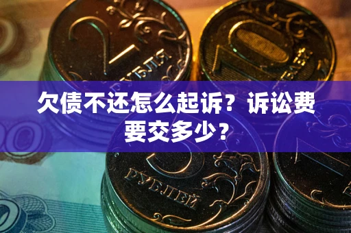 济南欠债不还怎么起诉？诉讼费要交多少？