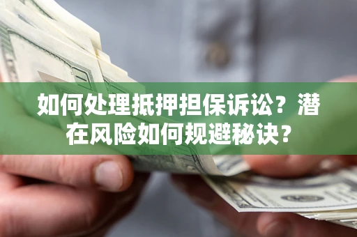 济南如何处理抵押担保诉讼？潜在风险如何规避秘诀？