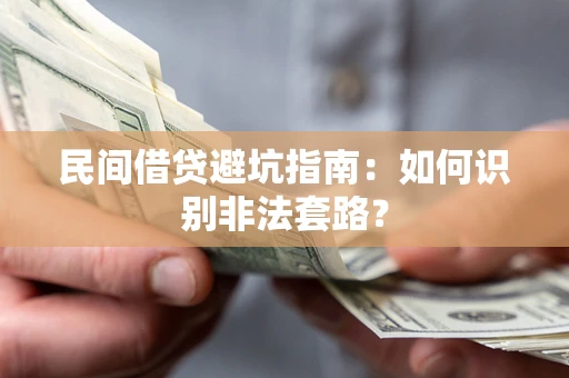 济南民间借贷避坑指南：如何识别非法套路？