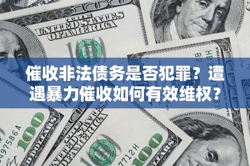 济南催收非法债务是否犯罪？遭遇暴力催收如何有效维权？