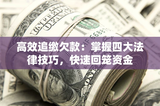 济南高效追缴欠款：掌握四大法律技巧，快速回笼资金