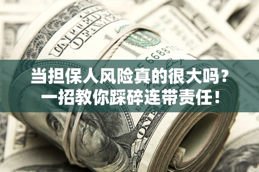 济南当担保人风险真的很大吗？一招教你踩碎连带责任！