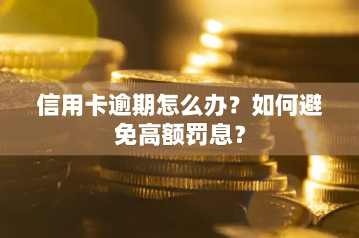 济南信用卡逾期怎么办？如何避免高额罚息？