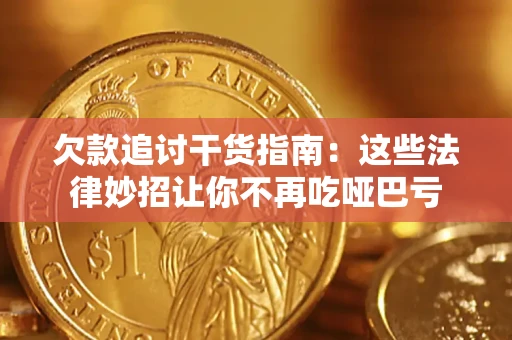 济南欠款追讨干货指南：这些法律妙招让你不再吃哑巴亏