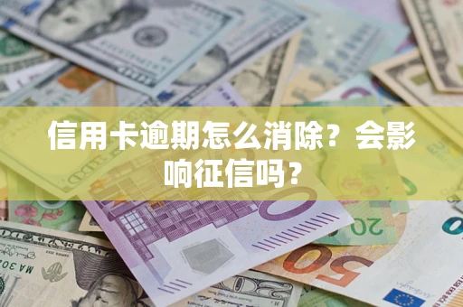 济南信用卡逾期怎么消除？会影响征信吗？