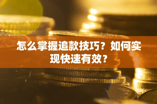济南怎么掌握追款技巧？如何实现快速有效？