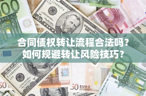 济南合同债权转让流程合法吗？如何规避转让风险技巧？