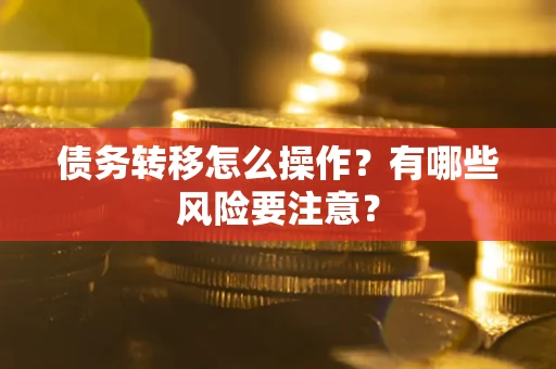 济南债务转移怎么操作？有哪些风险要注意？