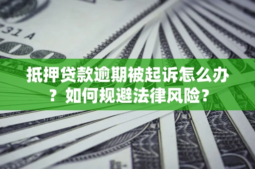 济南抵押贷款逾期被起诉怎么办？如何规避法律风险？
