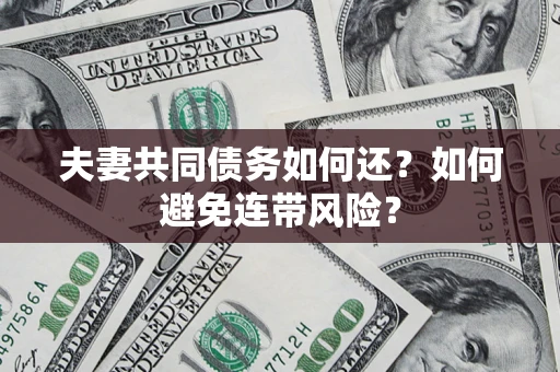 济南夫妻共同债务如何还？如何避免连带风险？