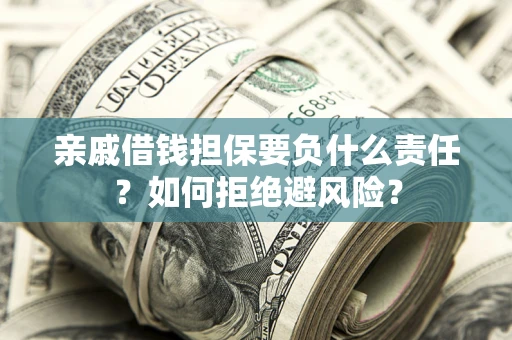 济南亲戚借钱担保要负什么责任？如何拒绝避风险？