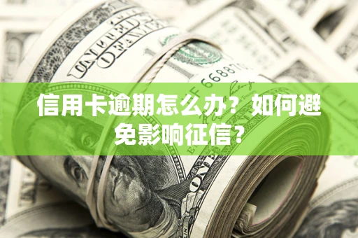 济南信用卡逾期怎么办？如何避免影响征信？