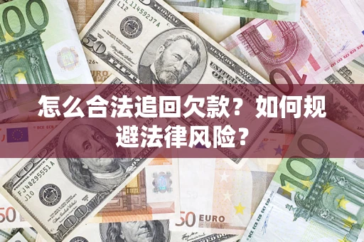 济南怎么合法追回欠款？如何规避法律风险？