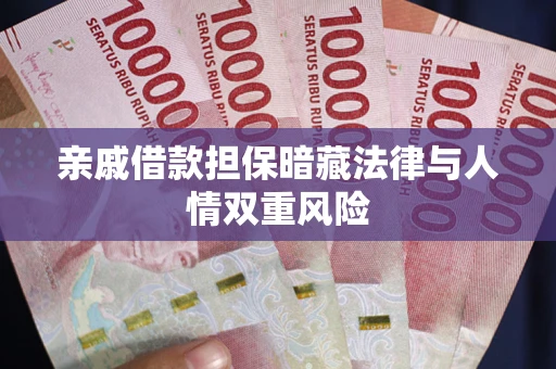 济南亲戚借款担保暗藏法律与人情双重风险