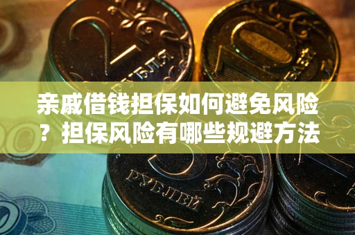 济南亲戚借钱担保如何避免风险？担保风险有哪些规避方法？