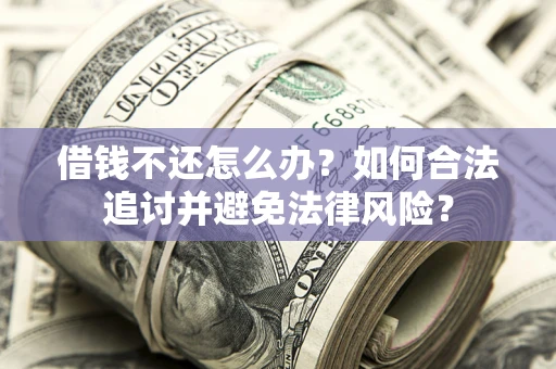 济南借钱不还怎么办？如何合法追讨并避免法律风险？