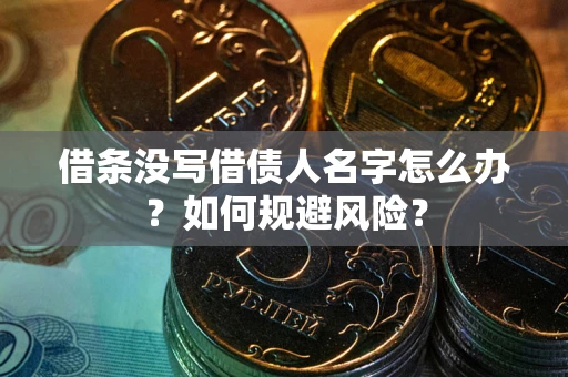 济南借条没写借债人名字怎么办？如何规避风险？
