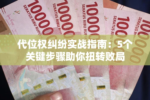 济南代位权纠纷实战指南：5个关键步骤助你扭转败局