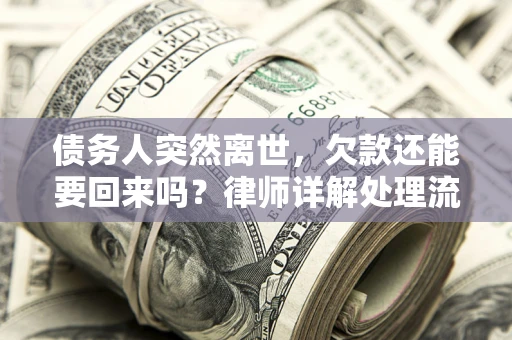 济南债务人突然离世，欠款还能要回来吗？律师详解处理流程