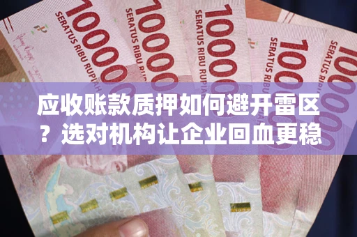 济南应收账款质押如何避开雷区？选对机构让企业回血更稳