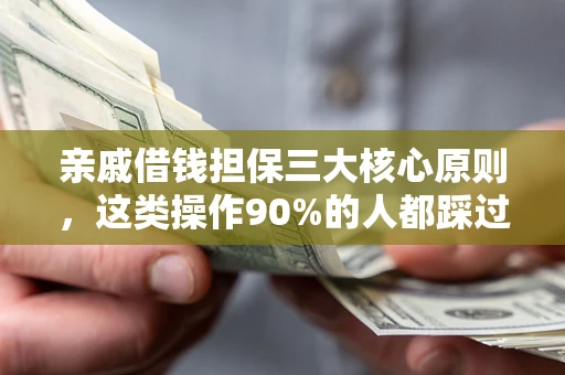 济南亲戚借钱担保三大核心原则，这类操作90%的人都踩过坑！附法院判决案例