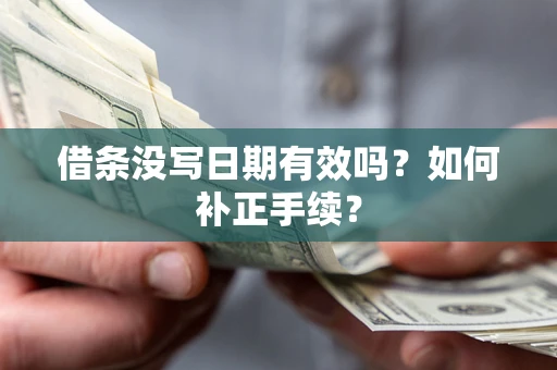 济南借条没写日期有效吗？如何补正手续？
