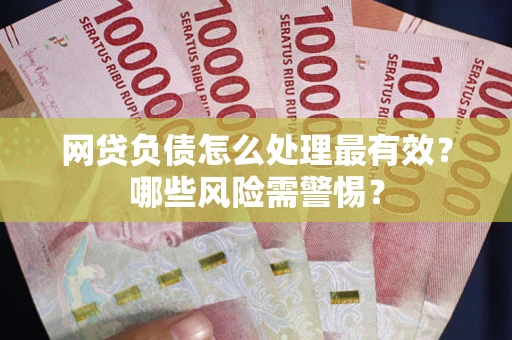 济南网贷负债怎么处理最有效？哪些风险需警惕？