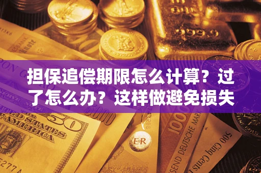济南担保追偿期限怎么计算？过了怎么办？这样做避免损失！
